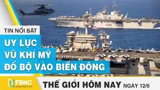 Tin thế giới nổi bật 12/6/2020 | Uy lực vũ khí Mỹ đổ bộ vào Biển Đông | FBNC