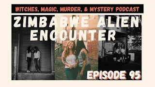 Witches, Magic, Murder, & Mystery Podcast, Ep. 95: The Zimbabwe Alien Encounter