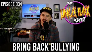 Bring Back Bullying | Episode 034 - The Uncle Hack Podcast