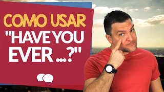 Aprenda A Usar o "Have you ever ..." em Inglês - [Present Perfect]