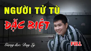 Người tử tù đặc biệt (Full) | Duy Ly Radio