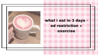 tw ed || what i eat in 3 days ed restriction + exercise