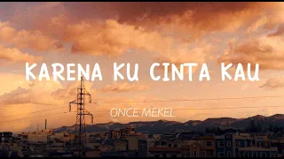 Once Mekel - Karena Ku Cinta Kau (Lirik)