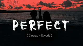 Perfect - Ed Sheeran ( Slowed + Reverb ) Evergreen Song ❤️