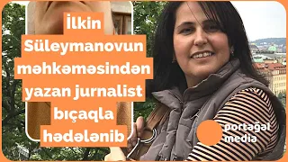 İlkin Süleymanovun məhkəməsindən yazan jurnalist bıçaqla hədələnib