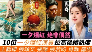 10位一夕爆紅的演員，拉高後續熱度！張若昀的後續作品最具爆款特徵，《陳情令》肖戰憑借一己之力把《玉骨遙》拉到頂峰！《狂飆》張頌文&張譯，更是把後續作品拉到爆炸！