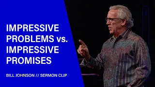 Impressive Problems Versus Impressive Promises - Bill Johnson (Sermon Clip) | Bethel Church