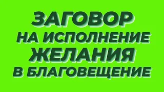 ЗАГОВОР НА ИСПОЛНЕНИЕ ЖЕЛАНИЯ В БЛАГОВЕЩЕНИЕ.