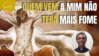 Quem VEM a mim NÃO terá mais FOME - Jesus fala do PÃO da VIDA