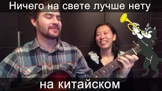 "Ничего на свете лучше нету" на китайском (из м/ф "Бременские музыканты")