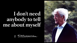 I don’t need anybody to tell me about myself | Krishnamurti