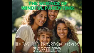 Mindful Parenting: The Science Behind Family Transformation