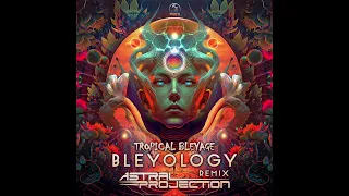 Tropical Bleyage - Bleyology (Astral Projection Remix)