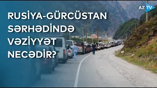 Rusiya-Gürcüstan sərhədində vəziyyət necədir? - Ən son məlumatlar AzTV-də | BİRBAŞA BAĞLANTI