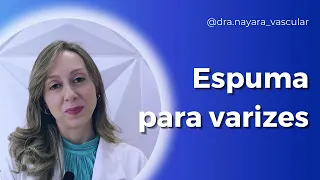 Espuma para varizes - Dra. Nayara Cioffi Batagini - Cirurgiã Vascular e Endovascular