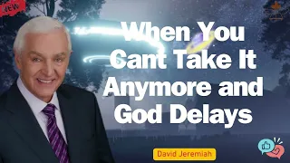 When You Cant Take It Anymore and God Delays   David Jeremiah Full Sermons 2024