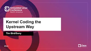 Kernel Coding the Upstream Way - Tim Bird, Sony