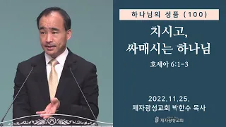 하나님의 성품(100) - 치시고, 싸매시는 하나님 / 호세아 6:1-3 / (2022-11-25 금요성령집회) - 박한수 목사