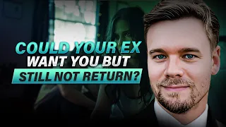 Could Your Ex WANT You BUT Still Not Come Back?