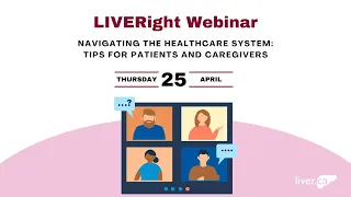 LIVERight Webinar: Navigating the Healthcare System - Tips for Patients and Caregivers