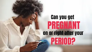 Can you get pregnant on or right after your period?