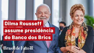 Dilma Rousseff assume presidência do Banco dos Brics