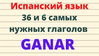 Испанский язык. 36 и 6 самых нужных испанских глаголов.Значения и полезные фразы с глаголом GANAR