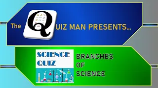 Quizman Science Quiz - Branches of Science - Part 1