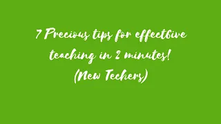 7 Precious tips for effective teaching (2 minutes video!) 7 Precious Tips for Teachers