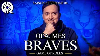 OLA MES BRAVES | Game Of Roles S6E04