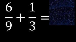 6/9 mas 1/3 . Suma de fracciones heterogeneas , diferente denominador 6/9+1/3