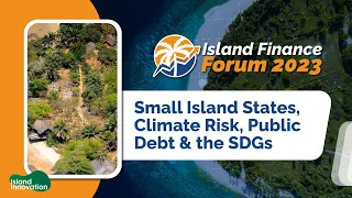 #IFF2023: Small Island States, Climate Risk, Public Debt & the SDGs