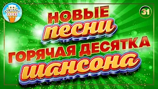 ГОРЯЧАЯ ДЕСЯТКА ШАНСОНА ✮ НОВЫЕ ПЕСНИ ✮ ДУШЕВНЫЕ ХИТЫ ✮ СЛУШАЕМ НОВИНКИ ✮ 2023 ✮ NEW SONGS ✮ 31 ✮