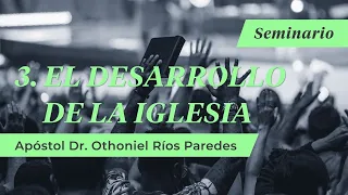 El Desarrollo De La Iglesia - Apóstol Dr. Othoniel Ríos Paredes