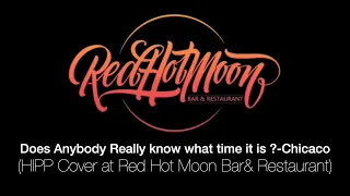 Does Anybody Really know what time it is ?-Chicaco (HIPP Cover at Red Hot Moon Bar& Restaurant)