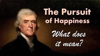 The Pursuit of Happiness - What Did Jefferson Mean? (Declaration of Independence)