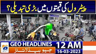 Geo News Headlines 12 AM - Petrol Price Hike | 16th March 2023 | Geo News