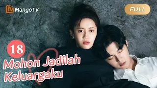 【INDO SUB】EP18: Mohon Jadilah Keluargaku | Please Be My Family | Mango TV Indonesia