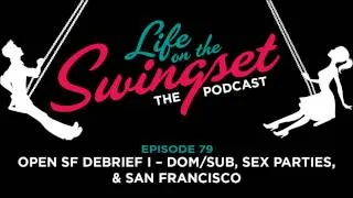 SS 79: Open SF Debrief I -- Dom/sub, Sex Parties, & San Francisco