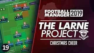 THE LARNE PROJECT: S2 E19 - Wonderful Time Of The Year | Football Manager 2019 Let's Play #FM19