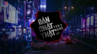 Bản Chất Thật Remix Ver 2 - Keyo x Đại Mèo, từng dịu dàng và nâng niu em và yêu thương em hot TIKTOK