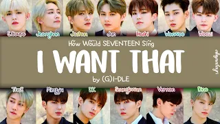 How Would SEVENTEEN Sing I WANT THAT by (G)I-DLE?