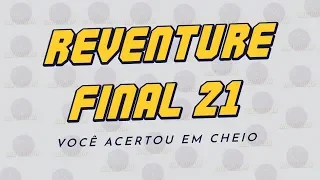 Reventure Final 21 - Você acertou em cheio