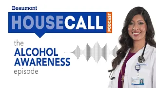 the Alcohol Awareness episode | Beaumont HouseCall Podcast