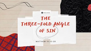 “The Three-Fold Angle of Sin” (Matthew 15:10-20) Pastor Mel Caparros June 11, 2023 Sunday Service