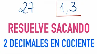 Resuelve sacando 2 decimales en el cociente 27 dividido entre 1,3