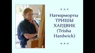 Автор ролика Виталий Тищенко (Ростов-н/Д). Натюрморты Тришы Хардвик (Trisha Hardwick)