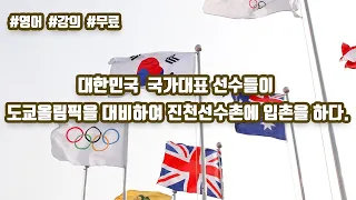 [영어 강의] 대한민국 국가대표 선수들이 도쿄올림픽을 대비하여 진천선수촌에 입촌을 하다.