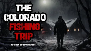 "The Colorado Fishing Trip" Creepypasta | Scary Stories