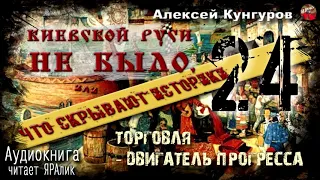 🎧 Киевской Руси не было.А.Кунгуров.24.Торговля-двигатель прогресса🎧 Аудиокнига